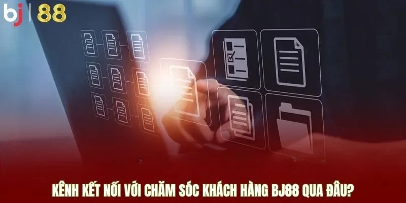 Kênh kết nối với chăm sóc khách hàng BJ88 qua đâu?