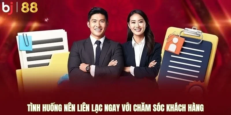 Tình huống nên liên lạc ngay với chăm sóc khách hàng